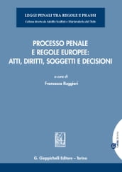 Processo penale e regole europee: atti, diritti, soggetti e decisioni