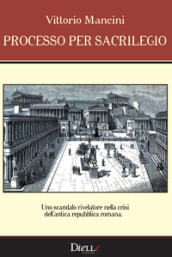 Processo per sacrilegio. Uno scandalo rivelatore nella crisi dell antica repubblica romana