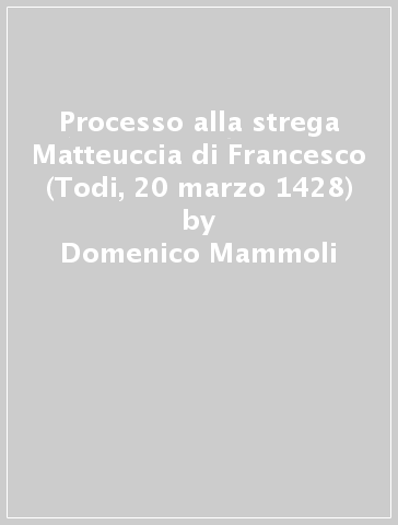 Processo alla strega Matteuccia di Francesco (Todi, 20 marzo 1428) - Domenico Mammoli