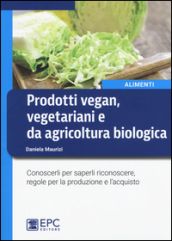 Prodotti vegan vegetariani e da agricoltura biologica. Conoscerli per saperli riconoscere, regole per la produzione e l
