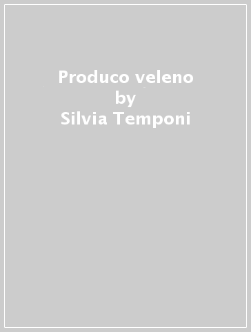 Produco veleno - Silvia Temponi