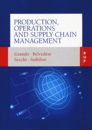 Production, operations and supply chain management - Alberto Grando - Valeria Belvedere - Raffaele Secchi - Giuseppe Stabilini