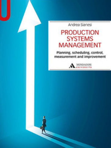 Production systems management. Planning, scheduling, control, measurement and improvement - Andrea Sianesi