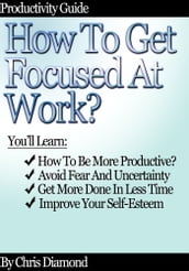Productivity Guide: How To Get Focused At Work?