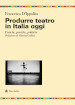 Produrre teatro in Italia oggi. Pratiche, poetiche, politiche