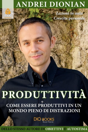 Produttività. Come essere produttivi in un mondo pieno di distrazioni - Andrei Dionian