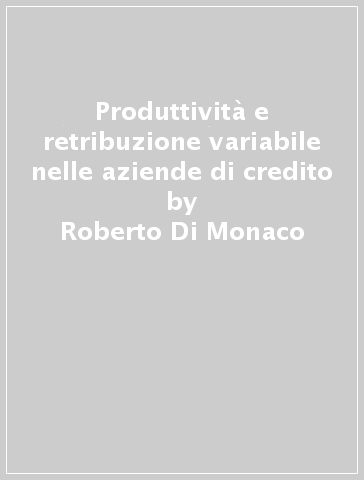 Produttività e retribuzione variabile nelle aziende di credito - Roberto Di Monaco