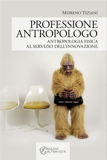 Professione Antropologo. Antropologia fisica al servizio dell'innovazione. - Moreno Tiziani