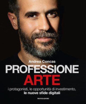 Professione arte. I protagonisti, le opportunità di investimento, le nuove sfide digitali - Andrea Concas