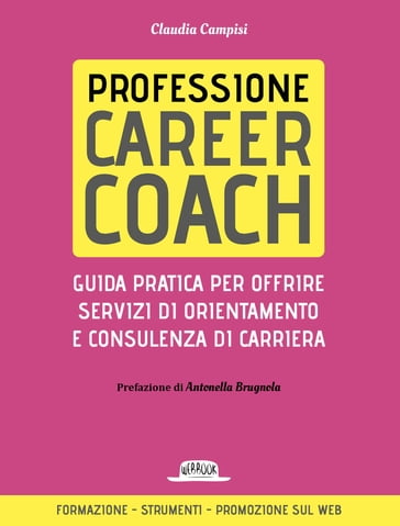 Professione career coach. Guida pratica per offrire servizi di orientamento e consulenza di carriera - Claudia Campisi