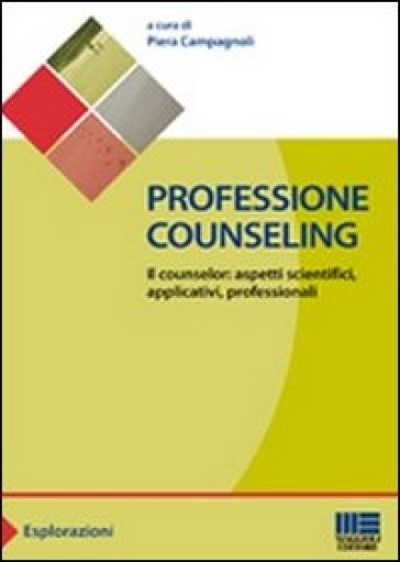 Professione counseling. Il counselor: aspetti scientifici, applicativi, professionali - Piera Campagnoli