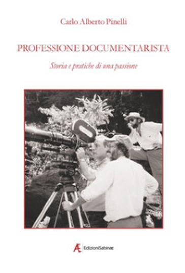 Professione documentarista. Storia e pratiche di una passione - Carlo Alberto Pinelli