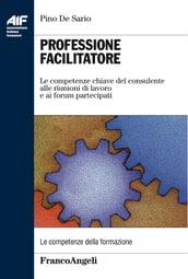 Professione facilitatore. Le competenze chiave del consulente alle riunioni di lavoro e ai forum partecipati