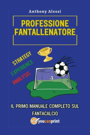 Professione fantallenatore. Il primo manuale completo sul Fantacalcio - Anthony Alessi