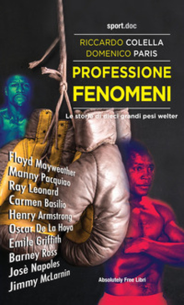 Professione fenomeni. Le storie di dieci grandi pesi welter - Riccardo Colella - Domenico Paris