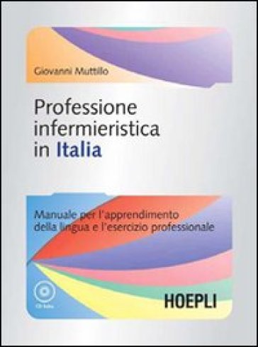Professione infermieristica in Italia. Manuale per l'apprendimento della lingua e l'esercizio professionale. Con CD-ROM - Giovanni Muttillo