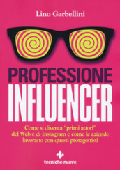 Professione influencer. Come si diventa «primi attori» del web e di Instagram e come le aziende lavorano con questi protagonisti