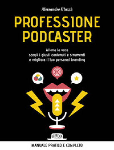 Professione podcaster. Allena la voce, scegli i giusti contenuti e strumenti e migliora il tuo personal branding - Alessandro Mazzù