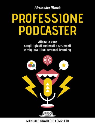 Professione podcaster. Allena la voce scegli i giusti contenuti e strumenti e migliora il tuo personal branding - Alessandro Mazzù