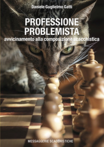 Professione problemista. Avvicinamento alla composizione scacchistica - Daniele Guglielmo Gatti