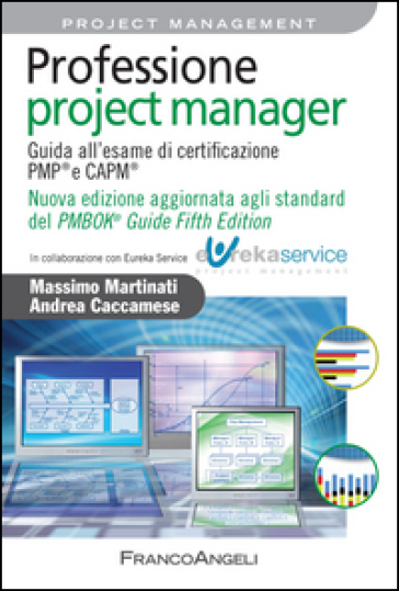 Professione project manager. Guida all'esame di certificazione PMP E CAPM - Massimo Martinati - Andrea Caccamese