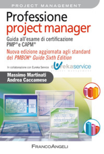 Professione project manager. Guida all'esame di certificazione PMP® e CAPM®. Nuova edizione aggiornata agli standard del PMBOK® Guide Sixth Edition - Massimo Martinati - Andrea Caccamese