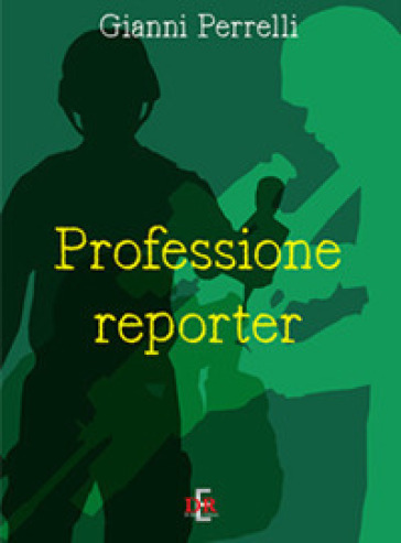 Professione reporter - Gianni Perrelli