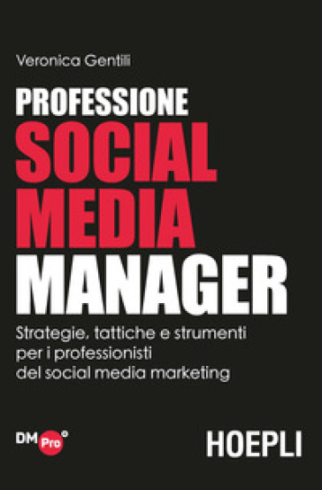 Professione social media manager. Strategie, tattiche e strumenti per i professionisti del social media marketing - Veronica Gentili