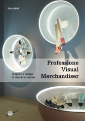 Professione visual merchandiser. Progetto e design di interni e vetrine