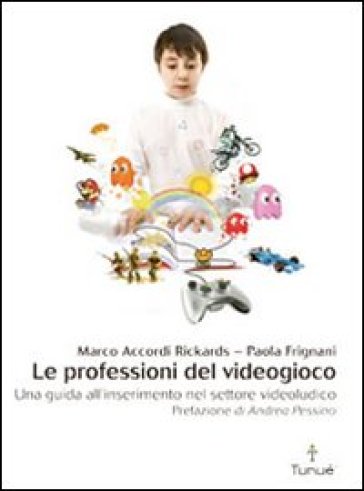 Professioni del videogioco. Una guida all'inserimento nel settore videoludico (Le) - Paola Frignani - Marco Accordi Rickards