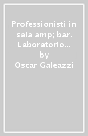 Professionisti in sala & bar. Laboratorio di servizi enogastronomici. Per gli Ist. professionali alberghieri. Con e-book. Con espansione online. Vol. 1