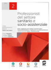 Professionisti del settore sanitario e socio-assistenziale. Diritto, legislazione sanitaria, tecnica amministrativa, economia sociale. Per le Scuole superiori. Con e-book. Con espansione online. Vol. 2