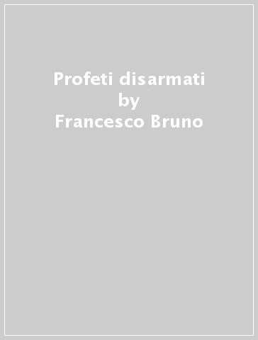 Profeti disarmati - Francesco Bruno