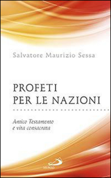 Profeti per le nazioni. Antico Testamento e vita consacrata - Salvatore M. Sessa