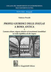 Profili giuridici delle Insulae a Roma antica. 1: Contesto urbano, esigenze abitative ed investimenti immobiliari tra tarda repubblica ed alto impero