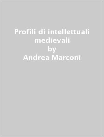 Profili di intellettuali medievali - Andrea Marconi