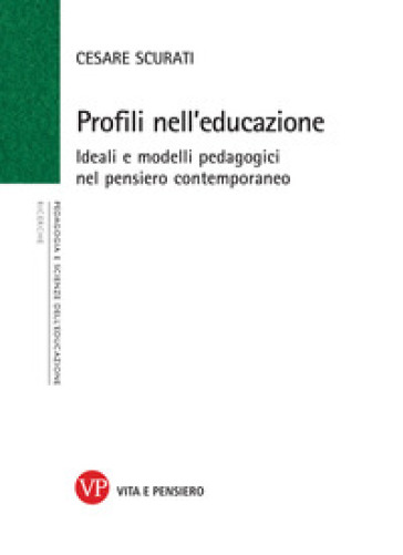Profili nell'educazione. Ideali e modelli pedagogici nel pensiero contemporaneo - Cesare Scurati