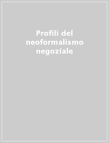 Profili del neoformalismo negoziale