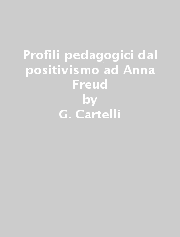 Profili pedagogici dal positivismo ad Anna Freud - G. Cartelli