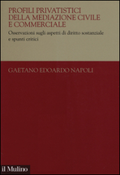 Profili privatistici della mediazione civile e commerciale. Osservazioni sugli aspetti di diritto sostanziale e spunti critici