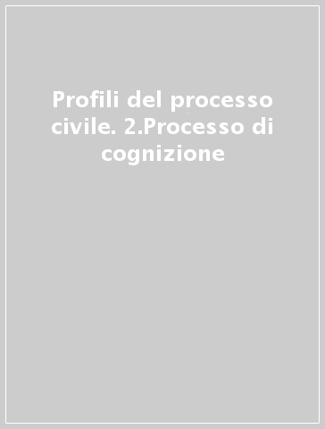 Profili del processo civile. 2.Processo di cognizione