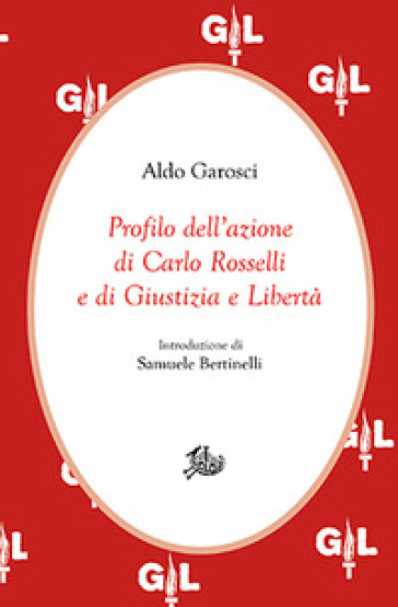 Profilo dell'azione di Carlo Rosselli e di Giustizia e Libertà - Aldo Garosci