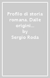 Profilo di storia romana. Dalle origini alla caduta dell