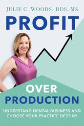 Profit Over Production: Understand Dental Business and Choose Your Practice Destiny