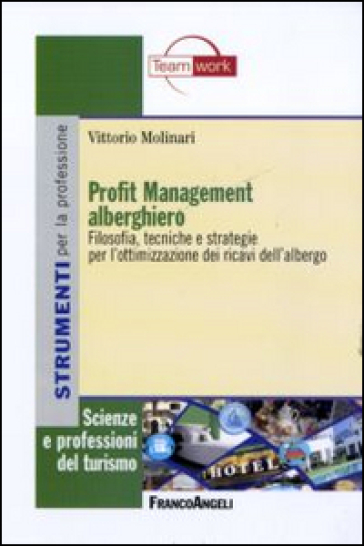 Profit management alberghiero. Filosofia, tecniche e strategie per l'ottimizzazione dei ricavi dell'albergo - Vittorio Molinari