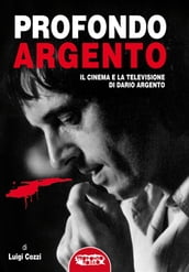 Profondo Argento - tutto il cinema e la televisione di Dario Argento