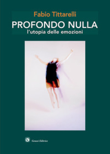 Profondo nulla. L'utopia delle emozioni - Fabio Tittarelli