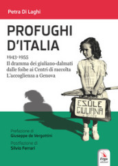 Profughi d Italia. 1943-1955. Il dramma dei giuliano-dalmati dalle foibe ai Centri di raccolta. L accoglienza a Genova