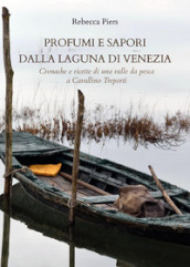 Profumi e sapori dalla laguna di Venezia. Cronache e ricette di una valle da pesca a Cavallino Treporti