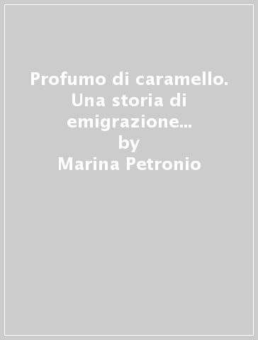 Profumo di caramello. Una storia di emigrazione italiana in Argentina - Marina Petronio